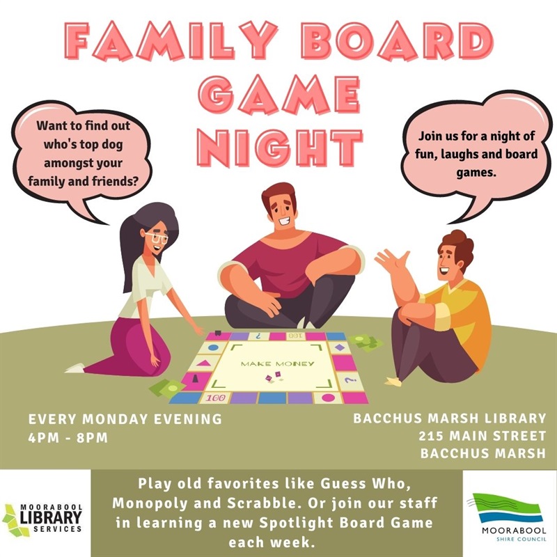 Family Board Game Night. Join us for a night of fun laughs and board games. Every Monday Eneving 4pm - 8pm. Bacchus marsh library 213 Main St. 